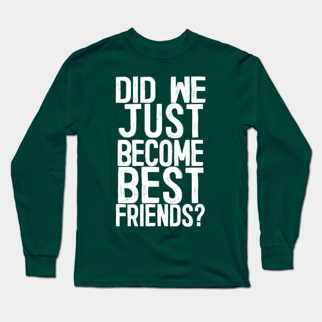 Did We Just Become Best Friends? Long Sleeve T-Shirt by DankFutura